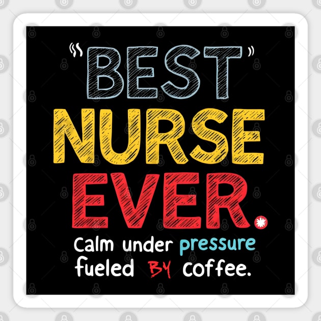 Best Nurse Ever - Calm Under Pressure, Fueled by Coffee Magnet by MakerMind8.2
